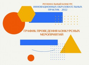 График проведения конкурсных мероприятий Регионального конкурса инновационных образовательных практик - 2022