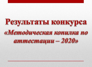 ИТОГИ Конкурс "Методическая копилка по аттестации - 2020"