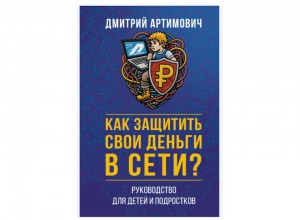 Учебно-просветительское издание «Как защитить свои деньги в сети? Руководство для детей и подростков»